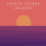 Joseph Phibbs - Cantus, After Bach
