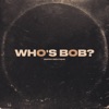 Who's Bob? - Single