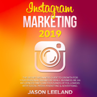 Jason Leeland - Instagram Marketing 2019: The Secret Beginners Guide to Growth for Your Personal Brand or Small Business. Be an Influencer and Gain Thousands of Followers with Social Media Marketing & Advertising. (Unabridged) artwork