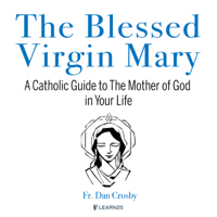 Dan Crosby - The Blessed Virgin Mary: A Catholic Guide to The Mother of God in Your Life artwork