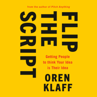 Oren Klaff - Flip the Script: Getting People to Think Your Idea Is Their Idea (Unabridged) artwork