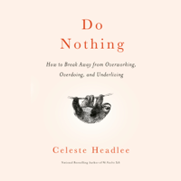 Celeste Headlee - Do Nothing: How to Break Away from Overworking, Overdoing, and Underliving (Unabridged) artwork