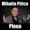 Ploua - Mihaita Piticu lyrics