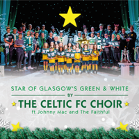The Celtic FC Choir - Star of Glasgow’s Green & White (feat. Johnny Mac and the Faithful) artwork