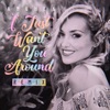 I Just Want You Around (Remix) - Single