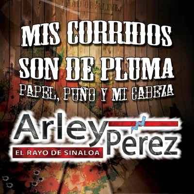 Mis Corridos Son De Pluma, Papel, Puño Y Mi Cabeza - Arley Perez