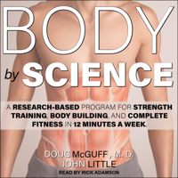 Doug McGuff MD & John Little - Body by Science: A Research Based Program for Strength Training, Body Building, and Complete Fitness in 12 Minutes a Week artwork
