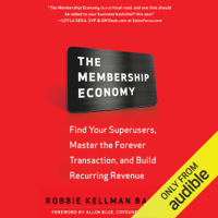 Robbie Kellman Baxter - The Membership Economy: Find Your Super Users, Master the Forever Transaction, and Build Recurring Revenue (Unabridged) artwork