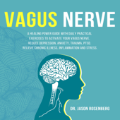 Vagus Nerve: A Healing Power Guide with Daily Practical Exercises to Activate Your Vagus Nerve. Reduce Depression, Anxiety, Trauma, PTSD, Relieve Chronic Illness, Inflammation and Stress. (Unabridged) - Dr. Jason Rosenberg Cover Art