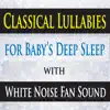 Classical Lullabies for Baby's Deep Sleep (with White Noise Fan Sound) album lyrics, reviews, download
