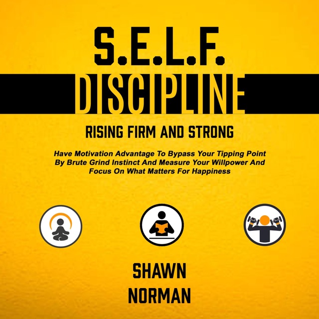 Self Discipline: Rising Firm and Strong: Have Motivation Advantage to Bypass Your Tipping Point by Brute Grind Instinct and Measure Your Willpower and  Focus on What Matters for Happiness (Unabridged) Album Cover