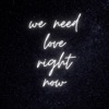 We Need Love Right Now - Single
