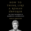 How to Think Like a Roman Emperor - Donald J. Robertson