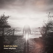 River Whyless - It Ain't Me Babe