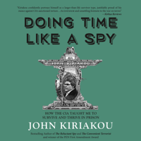John Kiriakou - Doing Time Like A Spy: How the CIA Taught Me to Survive and Thrive in Prison artwork