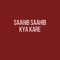 Saahib Saahib Kya Kare artwork