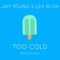 Too Cold - Lex Rush & Jam Young lyrics