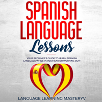 Spanish Language Lessons: Your Beginner's Guide to Learn Spanish Language While in Your Car or Working Out! (Unabridged)