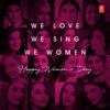 We Love We Sing We Women - Happy Women's Day, 2019