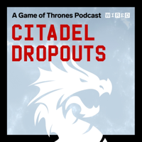 Citadel Dropouts: a Game of Thrones Podcast podcast