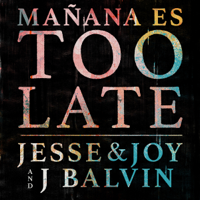 Jesse & Joy & J Balvin - Mañana Es Too Late artwork
