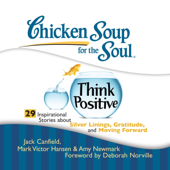 Chicken Soup for the Soul: Think Positive - 29 Inspirational Stories About Silver Linings, Gratitude and Moving Forward (Unabridged) - Jack Canfield, Mark Victor Hansen, Amy Newmark & Deborah Norville (foreword)