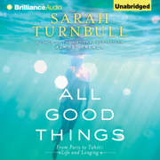 All Good Things: From Paris to Tahiti: Life and Longing  (Unabridged)