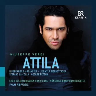 Verdi: Attila (Live) by Ildebrando d'Arcangelo, Liudmyla Monastyrska, Stefano La Colla, George Petean, Munich Radio Orchestra & Ivan Repušić album reviews, ratings, credits