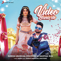 Sukh-E Muzical Doctorz & Aastha Gill - Video Bana De - Single artwork