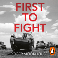 Roger Moorhouse - First to Fight artwork