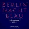 Berlin Nachtblau - Deep Vibes, Vol. 1 - Presented by Kolibri Musique