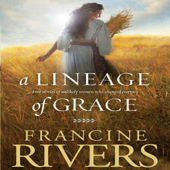 A Lineage of Grace: Five Stories of Unlikely Women Who Changed Eternity (Unabridged) - Francine Rivers Cover Art