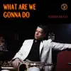 What Are We Gonna Do - Single album lyrics, reviews, download