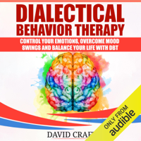 David Craft - Dialectical Behavior Therapy: Control Your Emotions, Overcome Mood Swings and Balance Your Life with DBT (Unabridged) artwork