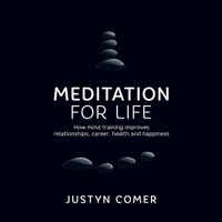 Justyn Comer - Meditation for Life: How mind training improves relationships, career, health and happiness artwork