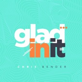 Chris Bender - Glad in It