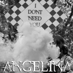 I Don't Need You - Single - Angelina I Don't Need You - Single - Angelina