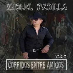 Corridos Entre Amigos, Vol. 2 - Miguel Padilla Corridos Entre Amigos, Vol. 2 - Miguel Padilla
