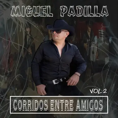 Corridos Entre Amigos, Vol. 2 - Miguel Padilla Corridos Entre Amigos, Vol. 2 - Miguel Padilla
