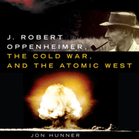 Jon Hunner - J. Robert Oppenheimer, the Cold War, and the Atomic West: The Oklahoma Western Biographies (Unabridged) artwork