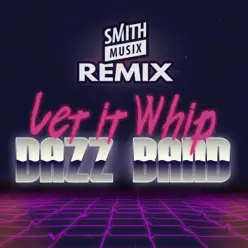 Let It Whip (Smithmusix Remix) - Single - Dazz Band Let It Whip (Smithmusix Remix) - Single - Dazz Band