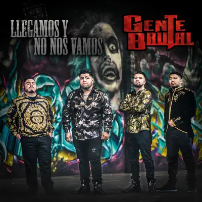 Llegamos y No Nos Vamos - Gente Brutal Llegamos y No Nos Vamos - Gente Brutal