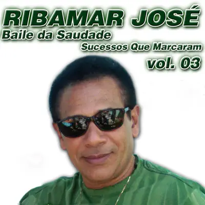 Baile de Saudade - Sucessos Que Marcaram (Vol. 03) - Ribamar Jose