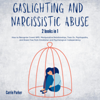 Carrie Parker - Gaslighting and Narcissistic Abuse: 2 Books in 1: How to Recognize Covert NPD, Manipulative Relationships, Toxic Ex, Psychopaths, and Break Free from Emotional and Psychological Codependency (Unabridged) artwork