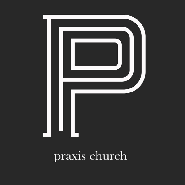 Praxis Church Podcast
