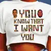 You Know That I Want You - Single album lyrics, reviews, download