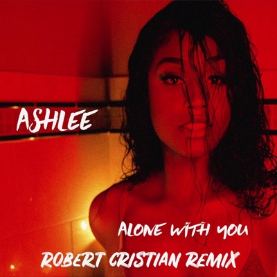 Alone With You Robert Cristian Remix Ashlee Shazam