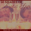 50 Shades of Erotic Spa - Music for Pleasure & Relaxation