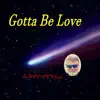 Gotta Be Love - Single album lyrics, reviews, download