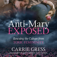Carrie Gress, Ph.D. - The Anti-Mary Exposed: Rescuing the Culture from Toxic Femininity (Unabridged) artwork